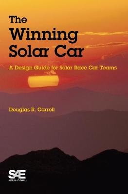 The Winning Solar Car: A Design Guide for Solar Race Car Teams - Carroll, Douglas R