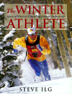 The Winter Athlete: Secrets of Wholistic Fitness for Outdoor Performance - Ilg, Steve