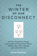The Winter of Our Disconnect: How Three Totally Wired Teenagers (and a Mother Who Slept with Her iPhone) Pulled the Plug on Their Technology and Lived to Tell the Tale