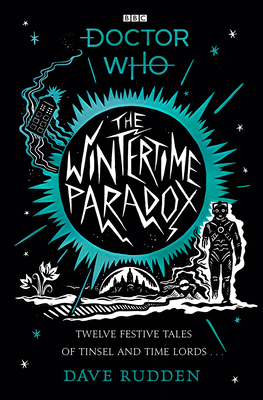 The Wintertime Paradox:: Festive Stories from the World of Doctor Who - Rudden, Dave, and Isse, Asmaa (Editor), and Fortune, Emil (Editor)