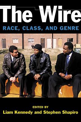 The Wire: Race, Class, and Genre - Kennedy, Liam (Editor), and Shapiro, Stephen (Editor)