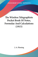 The Wireless Telegraphists Pocket Book Of Notes, Formulae And Calculations (1915)