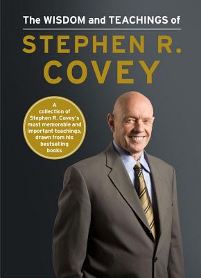 The Wisdom and Teachings of Stephen R. Covey - Covey, Stephen R, Dr.