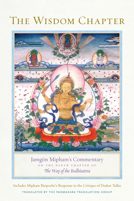 The Wisdom Chapter: Jamgn Mipham's Commentary on the Ninth Chapter of the Way of the Bodhisattva - Mipham, Jamgon, and Padmakara Translation Group (Translated by)
