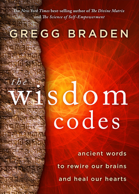 The Wisdom Codes: Ancient Words to Rewire Our Brains and Heal Our Hearts - Braden, Gregg