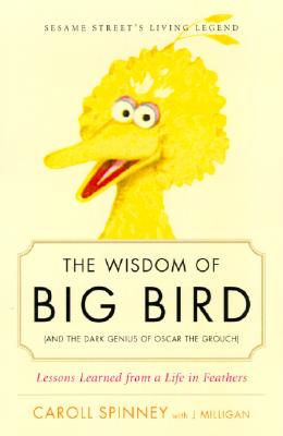 The Wisdom of Big Bird (and the Dark Genius of Oscar the Grouch): Lessons from a Life in Feathers - Spinney, Caroll, and Milligan, Jason
