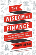The Wisdom of Finance: How the Humanities Can Illuminate and Improve Finance