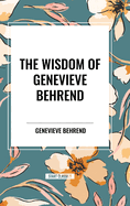 The Wisdom of Genevieve Behrend: Your Invisible Power, Attaining Your Desires