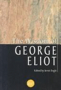 The Wisdom of George Eliot: Wit and Reflection from the Writings of the Great Victorian Novelist, Marian Ev ANS, Known to the World as George Eliot - Eliot, George, and Engle, Jenet, and Engle, Jerret (Editor)