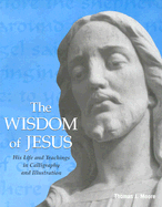 The Wisdom of Jesus: His Life and Teachings in Calligraphy and Illustration