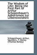 The Wisdom of Life: Being the First Part of Arthur Schopenhauer's Aphorismen Zur Lebensweisheit