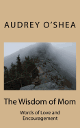 The Wisdom of Mom: Words of Love and Encouragement