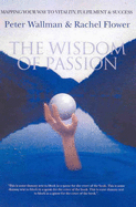 The Wisdom of Passion: Mapping Your Way to Clarity, Vitality and Success - Flower, Rachel