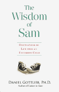 The Wisdom of Sam: Observations on Life from an Uncommon Child