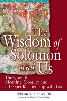 The Wisdom of Solomon and Us: The Quest for Meaning, Morality and a Deeper Relationship with God - D Angel, Marc, Rabbi, PhD