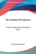 The Wisdom Of Solomon: From The Apocrypha Printed In 1611