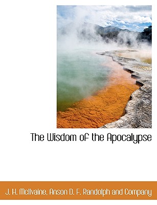 The Wisdom of the Apocalypse - McIlvaine, J H, and Anson D F Randolph and Company, D F Randolph and Company (Creator)