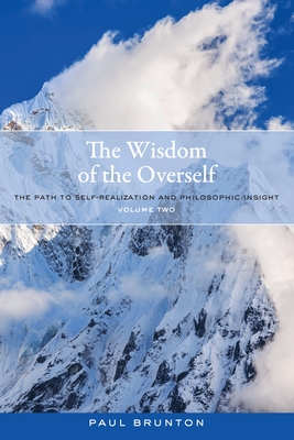 The Wisdom of the Overself: The Path to Self-Realization and Philosophic Insight, Volume 2 - Brunton, Paul