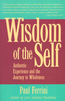 The Wisdom of the Self: Authentic Experience and the Journey to Wholeness - Ferrini, Paul