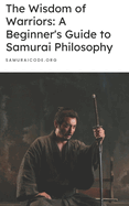 The Wisdom of Warriors: A Beginner's Guide to Samurai Philosophy