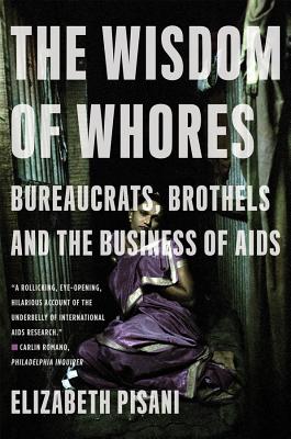 The Wisdom of Whores: Bureaucrats, Brothels and the Business of AIDS - Pisani, Elizabeth