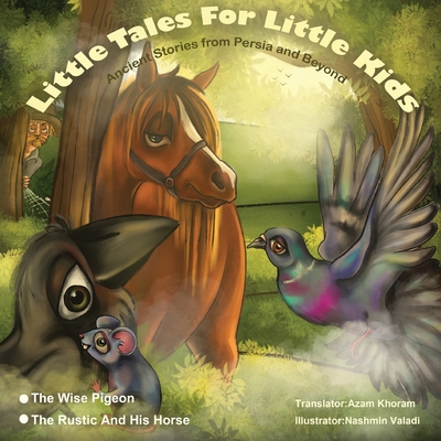 The Wise Pigeon and The Rustic and his horse.: Little Tales for Little Kids: Ancient Stories from Persia and Beyond. - Khoram, Azam (Compiled by), and Webster, William (Editor)