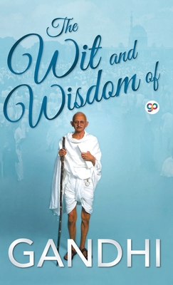 The Wit and Wisdom of Gandhi - Gandhi, Mahatma