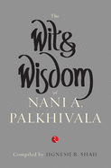 The Wit and Wisdom of Nani A. Palkhivala