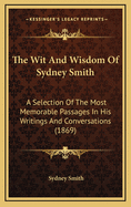 The Wit and Wisdom of Sydney Smith: A Selection of the Most Memorable Passages in His Writings and Conversations (1869)