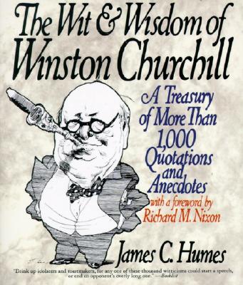 The Wit & Wisdom of Winston Churchill: A Treasury of More Than 1,000 Quotations and Anecdotes - Humes, James C