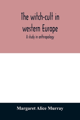 The witch-cult in western Europe: a study in anthropology - Alice Murray, Margaret