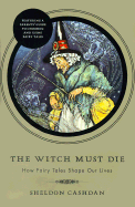 The Witch Must Die: How Fairy Tales Shape Our Lives - Cashdan, Sheldon