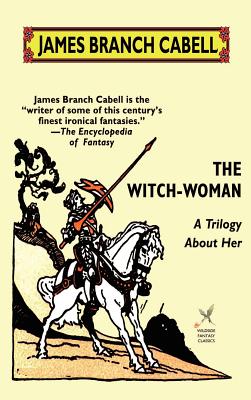 The Witch-Woman: A Trilogy About Her - Cabell, James Branch