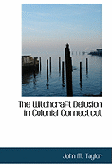 The Witchcraft Delusion in Colonial Connecticut