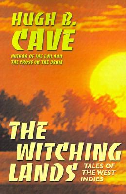 The Witching Lands: Tales of the West Indies - Cave, Hugh B