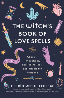 The Witch's Book of Love Spells: Charms, Invocations, Passion Potions, and Rituals for Romance (Love Spells, Moon Spells, Religion, New Age, Spirituality, Astrology) - Greenleaf, Cerridwen, and Illes, Judika (Foreword by)