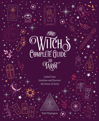 The Witch's Complete Guide to Tarot: Unlock Your Intuition and Discover the Power of Tarot - Patti, Wigington