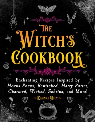 The Witch's Cookbook: Enchanting Recipes Inspired by Hocus Pocus, Bewitched, Harry Potter, Charmed, Wicked, Sabrina, and More! - Huey, Deanna
