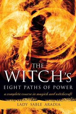 The Witch's Eight Paths of Power: A Complete Course in Magick and Witchcraft - Aradia, Lady Sable