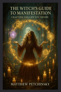 The Witch's Guide to Manifestation: Crafting the Life You Desire
