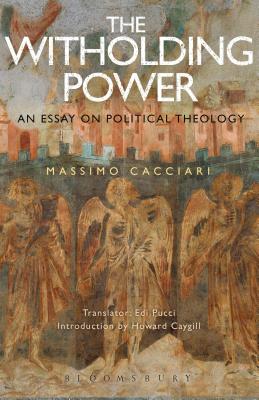 The Withholding Power: An Essay on Political Theology - Cacciari, Massimo, and Pucci, Edi (Translated by), and Caygill, Howard (Introduction by)