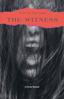 The Witness: Crime Novel - Santiago, Antoine