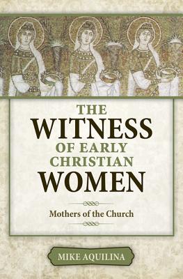 The Witness of Early Christian Women - Aquilina, Mike