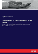 The Witnesses to Christ, the Saviour of the World: Lectures delivered before the Biblical department of Vanderbilt university