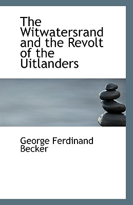 The Witwatersrand and the Revolt of the Uitlanders - Becker, George Ferdinand