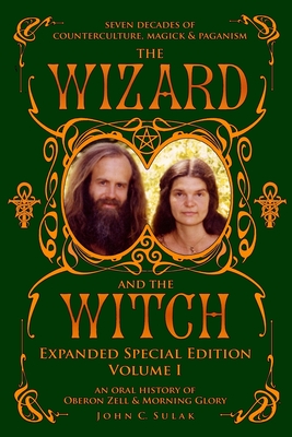The Wizard and The Witch: Vol I: Seven Decades of Counterculture Magick & Paganism - Zell, Oberon, and Sulak, John C