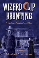 The Wizard Clip Haunting: A True Early American Ghost Story