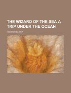 The Wizard of the Sea: A Trip Under the Ocean