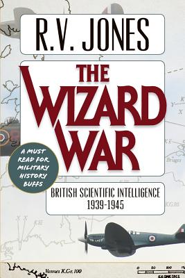 The Wizard War: British Scientific Intelligence 1939-1945 - Jones, R V