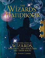 The Wizards' Handbook: An Essential Guide to Wizards, Sorcerers, and Magicians and Their Magic